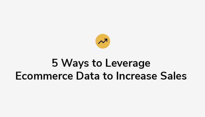 Best Practices to Leverage ecommerce data to increase sales